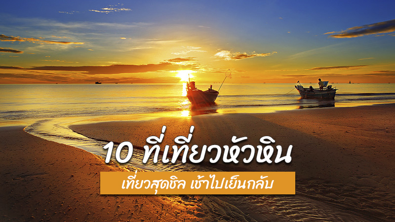 Top 10+ ที่เที่ยวหัวหิน 2567 ที่เที่ยวเปิดใหม่ ใกล้กรุงเทพ ไปเช้าเย็นกลับได้