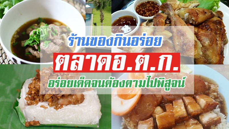 1. ก๋วยเตี๋ยวเนื้อกรอบ, 2. ร้านเจี๊ยบหมูกรอบ อ.ต.ก., 3. สุดใจ ไก่ย่าง ส้มตำ อ.ต.ก., 4. หมูทอด โพธิ์งาม, 5. ขนมไทยเก้าพี่น้อง, ร้านของกินอร่อย ตลาด อ.ต.ก. อร่อยเด็ดจนต้องตามไปพิสูจน์