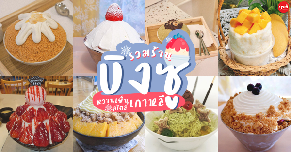 Cheevit Cheeva, Siam Square One, Noonkotsi - Korean Dessert Cafe, Bingsu House, บิงบัน - Bingbun, บิงซูเลิฟเว่อร์ ลาดกระบัง, Icebaby.bkk, Hollys Coffee, XUXU CAFE, รวม 9 ร้านบิงซูหวานเย็นสไตล์เกาหลี๊เกาหลี