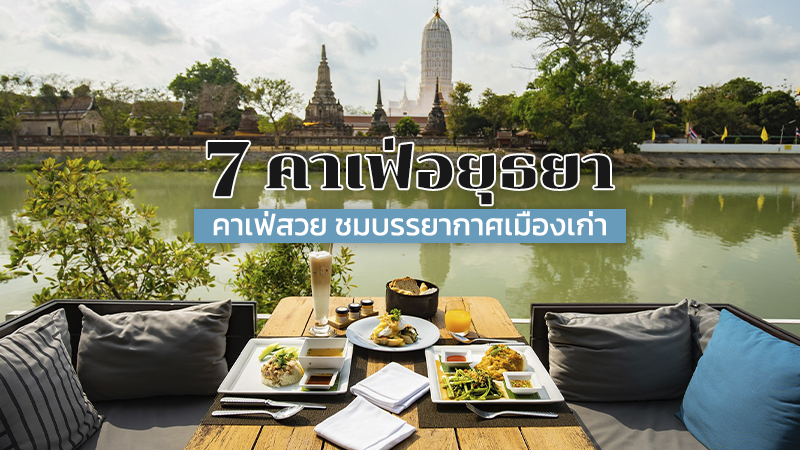 Top 7+ คาเฟ่อยุธยา 2567 เปิดใหม่ ริมน้ำ วิววัด มินิมอล ญี่ปุ่น สวยๆ